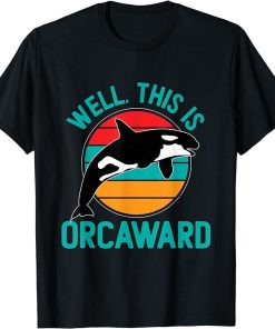 Funny Pun Orca Whale Graphic Well, This Is Orcaward T-Shirt